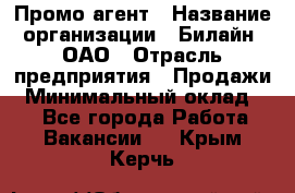 Промо-агент › Название организации ­ Билайн, ОАО › Отрасль предприятия ­ Продажи › Минимальный оклад ­ 1 - Все города Работа » Вакансии   . Крым,Керчь